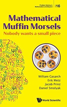 portada Mathematical Muffin Morsels: Nobody Wants a Small Piece: 16 (Problem Solving in Mathematics and Beyond) (en Inglés)