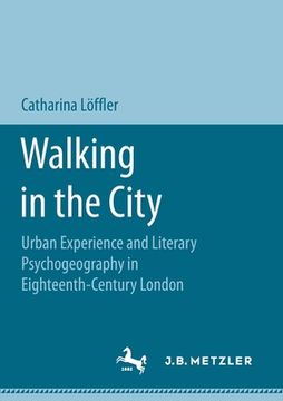 portada Walking in the City: Urban Experience and Literary Psychogeography in Eighteenth-Century London (in English)