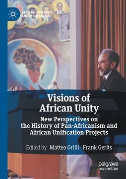 portada Visions of African Unity: New Perspectives on the History of Pan-Africanism and African Unification Projects (en Inglés)