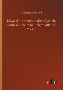 portada Edward the Fourth, Earle of March, Sonne and Heire to Richard Duke of Yorke. (in English)