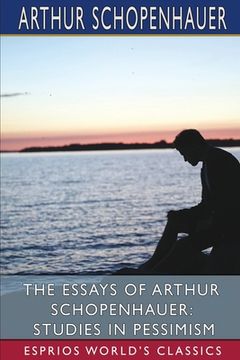 portada The Essays of Arthur Schopenhauer: Studies in Pessimism (Esprios Classics): Translated by T. BaiIey Saunders