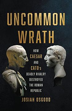 portada Uncommon Wrath: How Caesar and Cato’S Deadly Rivalry Destroyed the Roman Republic (en Inglés)