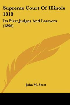 portada supreme court of illinois 1818: its first judges and lawyers (1896) (in English)