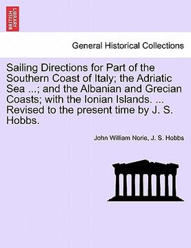 portada sailing directions for part of the southern coast of italy; the adriatic sea ...; and the albanian and grecian coasts; with the ionian islands. ... re (en Inglés)