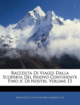 portada Raccolta Di Viaggi Dalla Scoperta del Nuovo Continente Fino A' Di Nostri, Volume 13 (in Italian)
