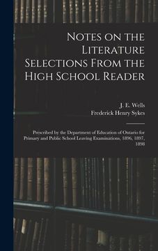 portada Notes on the Literature Selections From the High School Reader: Prescribed by the Department of Education of Ontario for Primary and Public School Lea