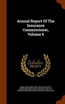 portada Annual Report Of The Insurance Commissioner, Volume 6 (en Inglés)