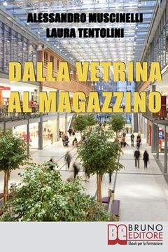portada Dalla Vetrina al Magazzino: Come Allestire il Negozio, Scegliere gli Addetti alla Vendita e Conquistare i Clienti (in Italian)