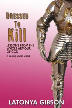 portada Dressed to Kill: Lessons from the Whole Armour of God: A 60 Day Study Guide (en Inglés)