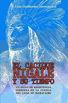 portada El Cacique Nigale y su Tiempo: Un Siglo de Resistencia Indígena en la Cuenca del Lago de Maracaibo (in Spanish)