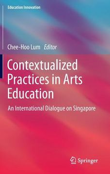 portada Contextualized Practices in Arts Education: An International Dialogue on Singapore (en Inglés)