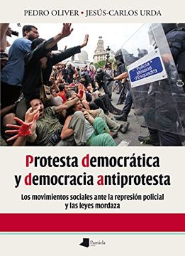 portada Protesta Democrática Y Democracia Antiprotesta: Los Movimientos Sociales Ante La Represión Policial Y Las Leyes Mordaza (ensayo Y Testimonio) (in Spanish)