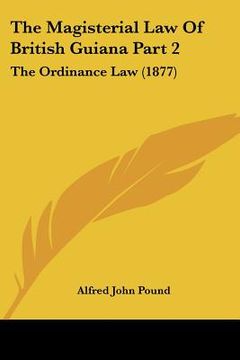 portada the magisterial law of british guiana part 2: the ordinance law (1877) (in English)