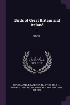 portada Birds of Great Britain and Ireland: 1; Volume 1 (en Inglés)