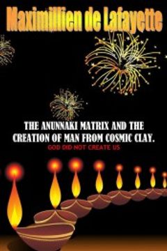 portada The Anunnaki Matrix and the Creation of man From Cosmic Clay. God did not Create us (en Inglés)