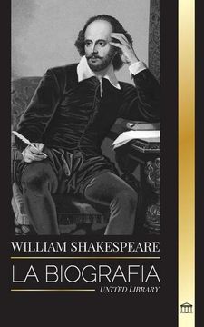 portada William Shakespeare: La Biografía de un Poeta Inglés y su Dedicación a Romeo y Julieta, Macbeth, Hamlet, Otelo, el rey Lear y más