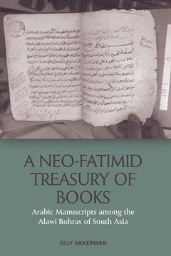 portada A Neo-Fatimid Treasury of Books: Arabic Manuscripts Among the Alawi Bohras of South Asia (en Inglés)