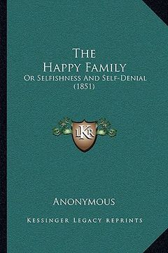 portada the happy family the happy family: or selfishness and self-denial (1851) or selfishness and self-denial (1851) (en Inglés)