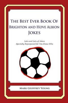 portada The Best Ever Book of Brighton and Hove Albion Jokes: Lots and Lots of Jokes Specially Repurposed for You-Know-Who (en Inglés)