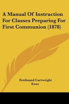 portada a manual of instruction for classes preparing for first communion (1878) (en Inglés)