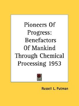 portada pioneers of progress: benefactors of mankind through chemical processing 1953 (in English)