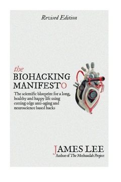 portada The Biohacking Manifesto: The Scientific Blueprint for a Long, Healthy and Happy Life Using Cutting Edge Anti-Aging and Neuroscience Based Hacks (en Inglés)