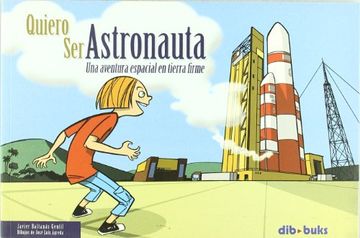 Libro Quiero Ser Astronauta Una Aventura Espacial En Tierra Firme Javier Baltanas Gentil Dibujante Jose Luis Agreda Isbn Comprar En Buscalibre