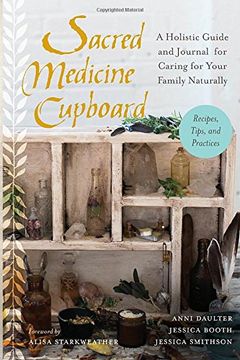 portada Sacred Medicine Cupboard: A Holistic Guide and Journal for Caring for Your Family Naturally-Recipes, Tips, and Practices (in English)