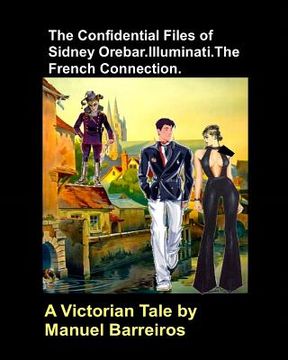 portada The Confidential Files of Sidney Orebar.Illuminati.The French Connection.: A Victorian Tale. (en Inglés)