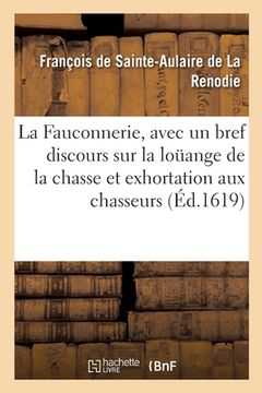 portada La Fauconnerie, Avec Un Bref Discours Sur La Loüange de la Chasse Et Exhortation Aux Chasseurs (en Francés)