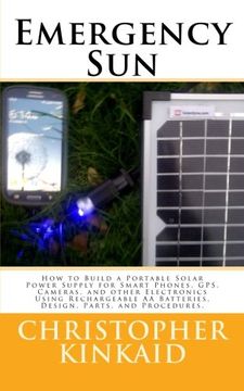 portada Emergency Sun: How To Build A Portable Solar Power Supply for Smart Phones, GPS, Cameras, And Other Electronics Using Rechargeable AA Batteries, Design, Parts, and Procedures