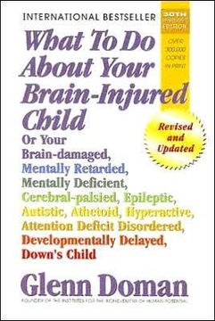 portada what to do about your brain-injured child: or your brain-damaged, mentally retarded, mentally deficient, cerebral-palsied, epileptic, autistic, atheto