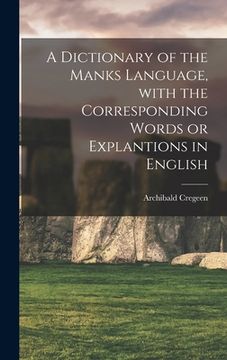 portada A Dictionary of the Manks Language, With the Corresponding Words or Explantions in English (en Inglés)
