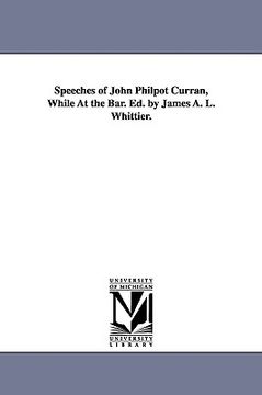 portada speeches of john philpot curran, while at the bar. ed. by james a. l. whittier. (en Inglés)