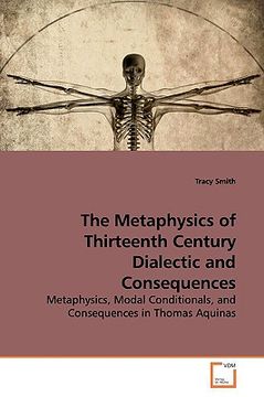 portada the metaphysics of thirteenth century dialectic and consequences (en Inglés)
