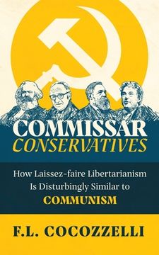 portada Commissar Conservatives: How Laissez-faire Libertarianism Is Disturbingly Similar to Communism (en Inglés)