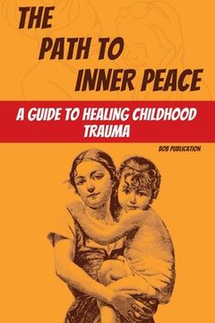 portada The Path to Inner Peace: A Guide to Healing Childhood Trauma (in English)