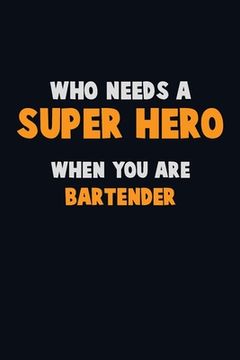 portada Who Need A SUPER HERO, When You Are Bartender: 6X9 Career Pride 120 pages Writing Notebooks (en Inglés)