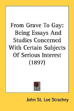 portada from grave to gay: being essays and studies concerned with certain subjects of serious interest (1897) (in English)