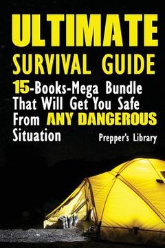 portada Ultimate Survival Guide: 15-Books-Mega Bundle That Will Get You Safe From Any Dangerous Situation: (Prepper's Guide, Survival Guide, Emergency)