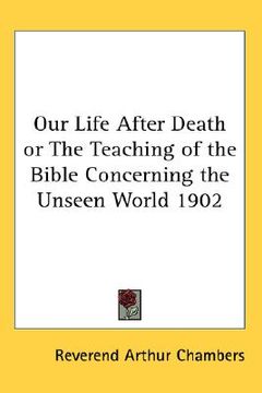portada our life after death or the teaching of the bible concerning the unseen world 1902 (en Inglés)