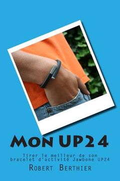 portada Mon UP24: Tirer le meilleur de son bracelet d'activité Jawbone UP24 (en Francés)