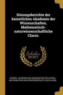 portada Sitzungsberichte der kaiserlichen Akademie der Wissenschaften. Mathematisch-naturwissenschaftliche Classe. (in German)