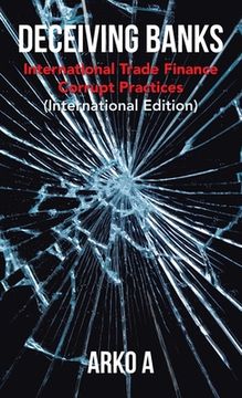 portada Deceiving Banks: International Trade Finance Corrupt Practices (International Edition) (en Inglés)