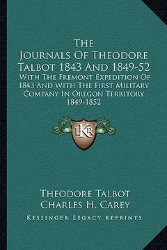 portada the journals of theodore talbot 1843 and 1849-52: with the fremont expedition of 1843 and with the first military company in oregon territory 1849-185 (en Inglés)