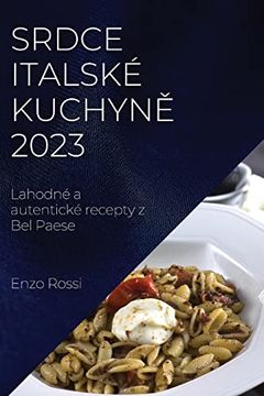 portada Srdce Italské Kuchyně 2023: Lahodné a Autentické Recepty z bel Paese 