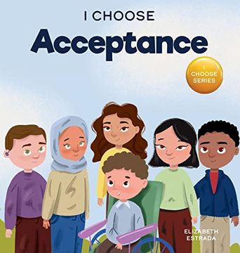 portada I Choose Acceptance: A Rhyming Picture Book About Accepting all People Despite Differences (Teacher and Therapist Toolbox: I Choose) (en Inglés)