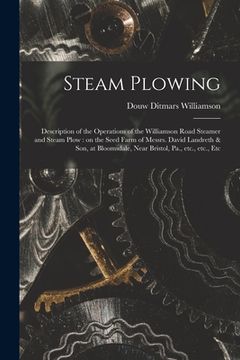 portada Steam Plowing [microform]: Description of the Operations of the Williamson Road Steamer and Steam Plow: on the Seed Farm of Messrs. David Landret (in English)