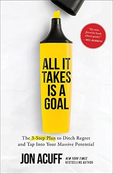 portada All it Takes is a Goal – the 3–Step Plan to Ditch Regret and tap Into Your Massive Potential
