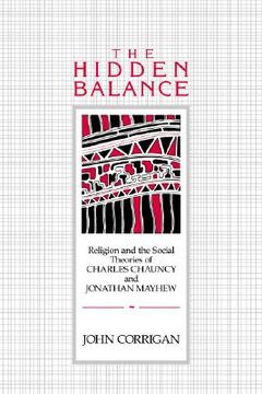 portada The Hidden Balance Hardback: Religion and the Social Theories of Charles Chauncy and Jonathan Mayhew 